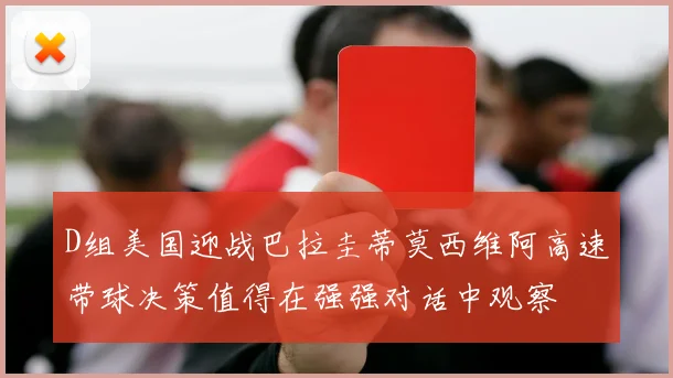 D组美国迎战巴拉圭蒂莫西维阿高速带球决策值得在强强对话中观察