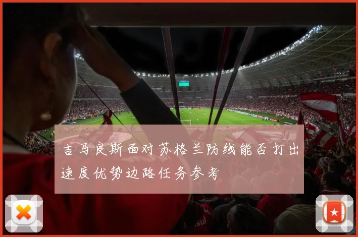吉马良斯面对苏格兰防线能否打出速度优势边路任务参考