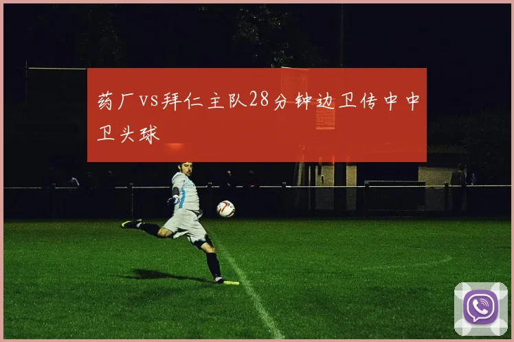 药厂vs拜仁主队28分钟边卫传中中卫头球