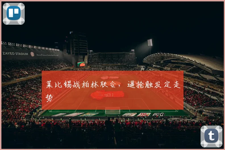 莱比锡战柏林联合,逼抢触发定走势