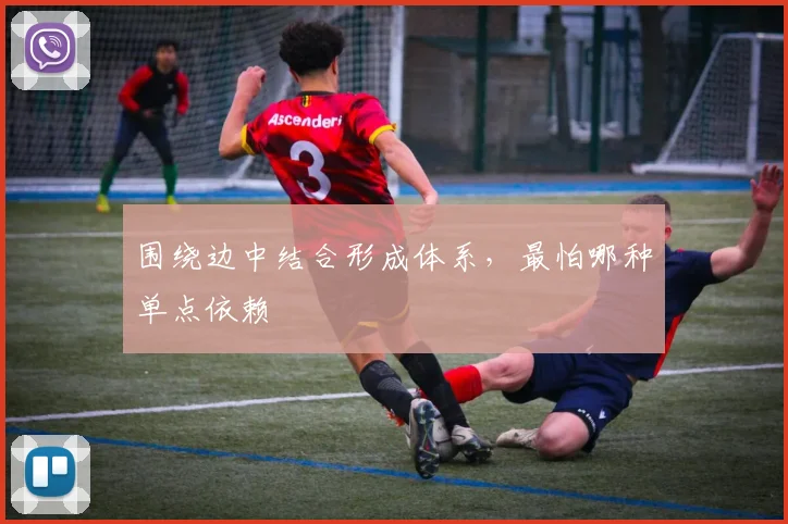 围绕边中结合形成体系,最怕哪种单点依赖