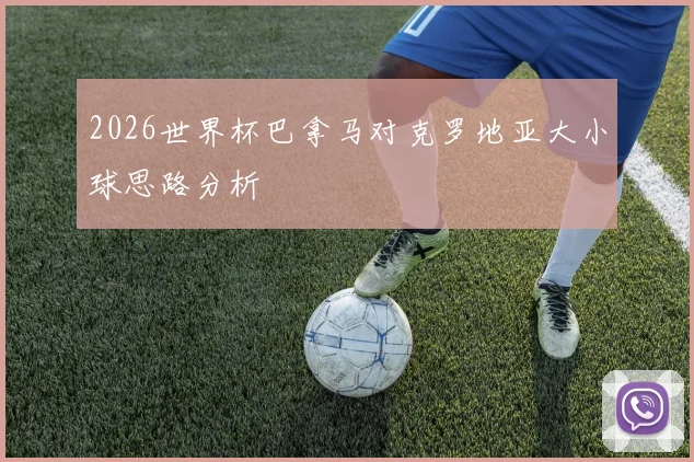 2026世界杯巴拿马对克罗地亚大小球思路分析